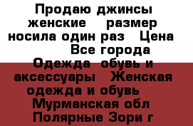 Продаю джинсы женские.44 размер носила один раз › Цена ­ 650 - Все города Одежда, обувь и аксессуары » Женская одежда и обувь   . Мурманская обл.,Полярные Зори г.